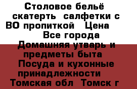 Столовое бельё, скатерть, салфетки с ВО пропиткой › Цена ­ 100 - Все города Домашняя утварь и предметы быта » Посуда и кухонные принадлежности   . Томская обл.,Томск г.